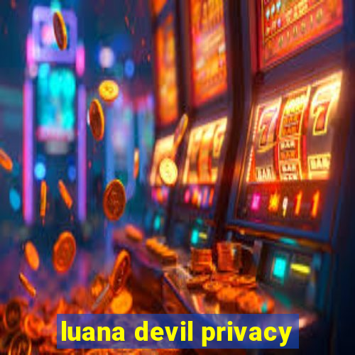 luana devil privacy